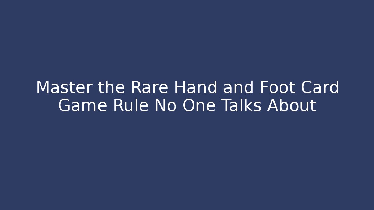 Master the Rare Hand and Foot Card Game Rule No One Talks About