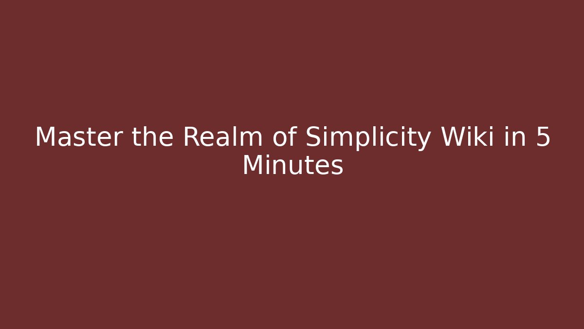 Master the Realm of Simplicity Wiki in 5 Minutes