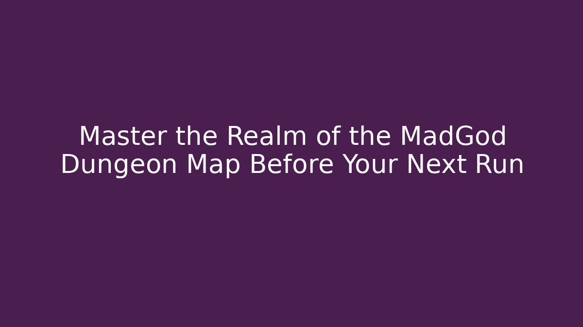 Master the Realm of the MadGod Dungeon Map Before Your Next Run