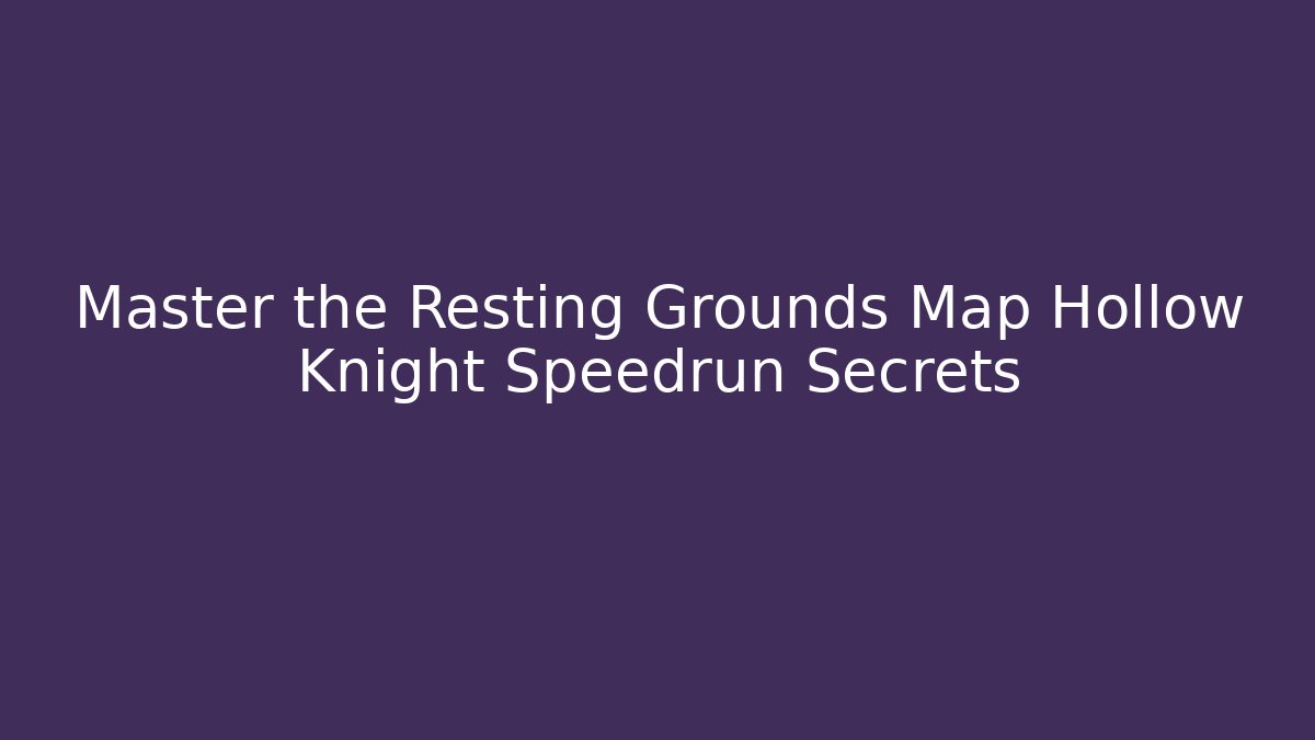 Master the Resting Grounds Map Hollow Knight Speedrun Secrets