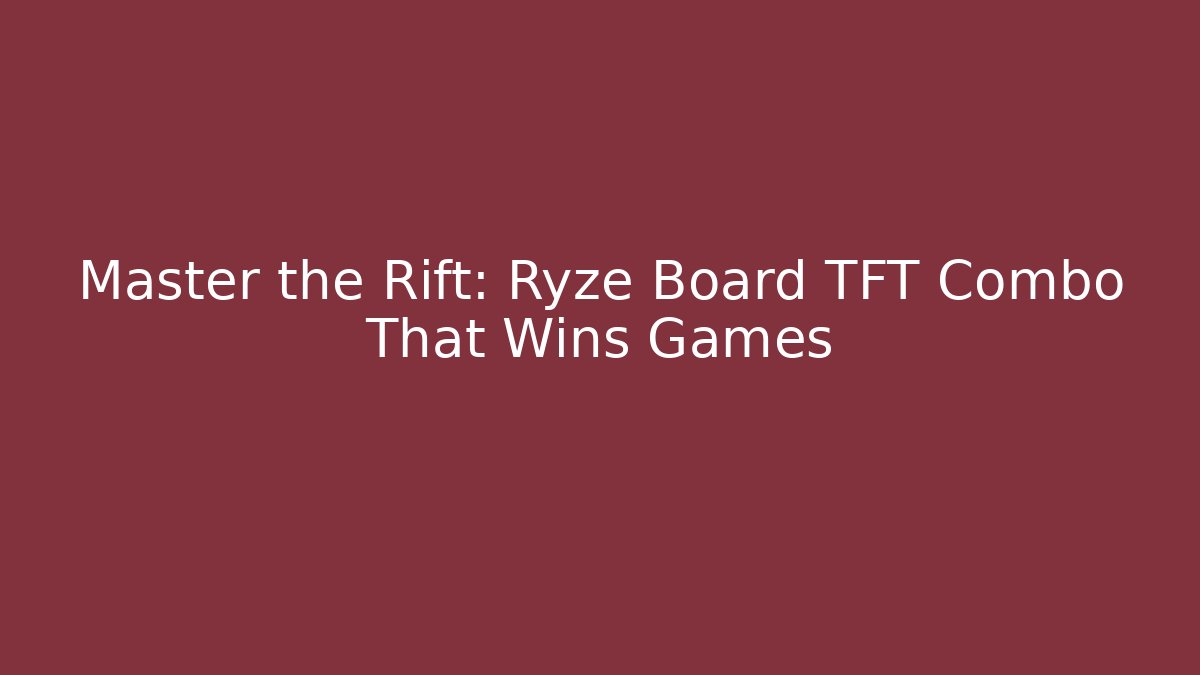 Master the Rift: Ryze Board TFT Combo That Wins Games