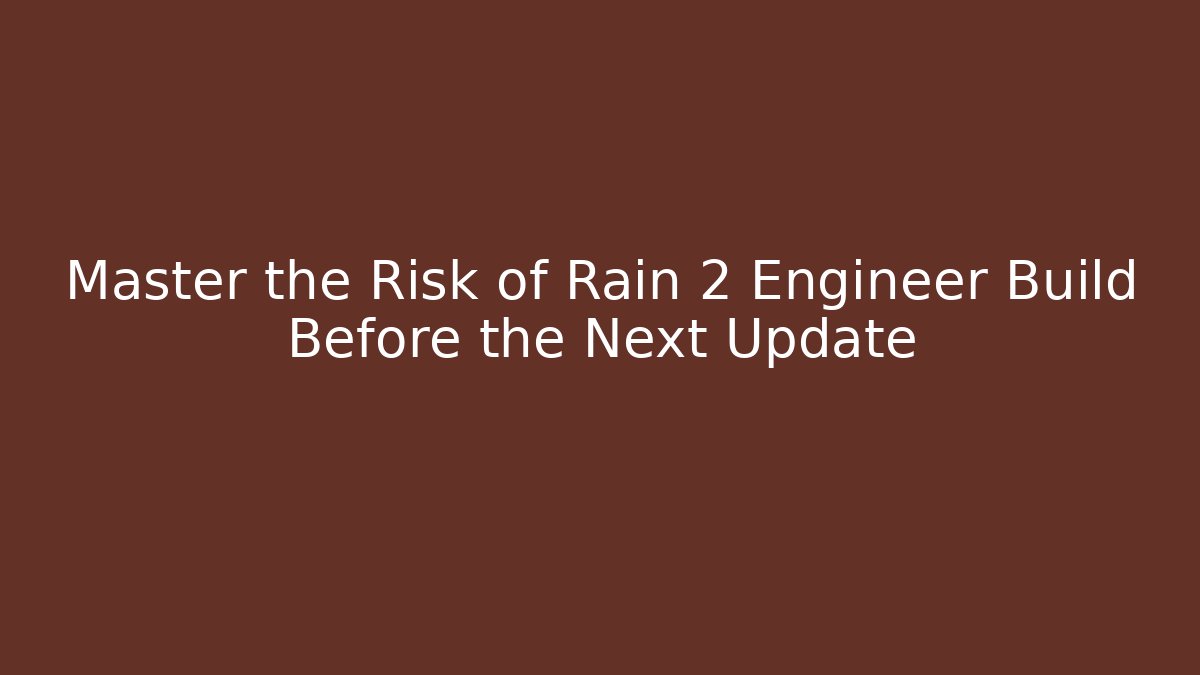 Master the Risk of Rain 2 Engineer Build Before the Next Update
