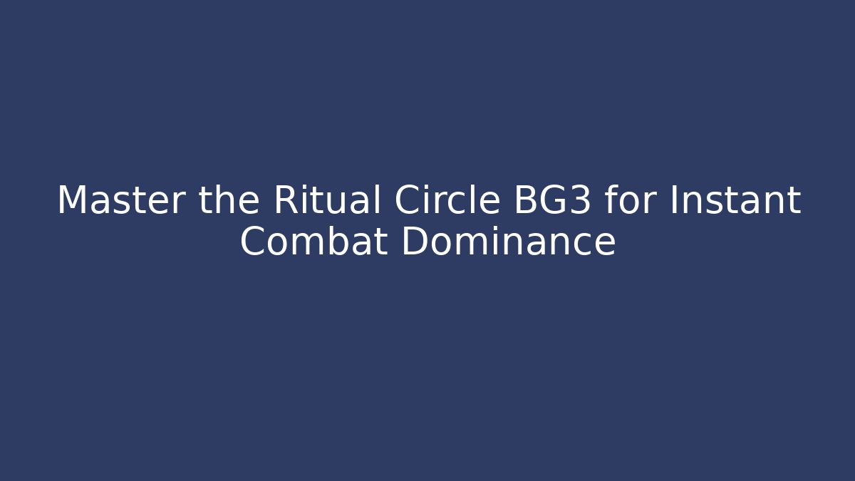Master the Ritual Circle BG3 for Instant Combat Dominance - Create More Assets