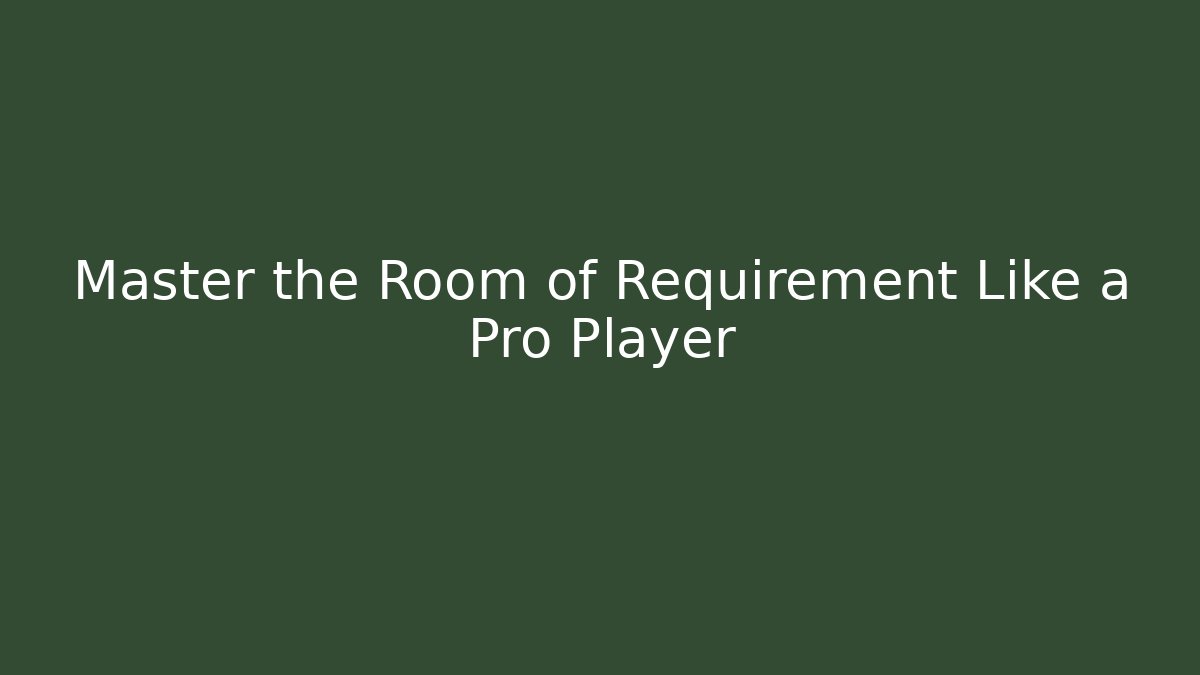 Master the Room of Requirement Like a Pro Player