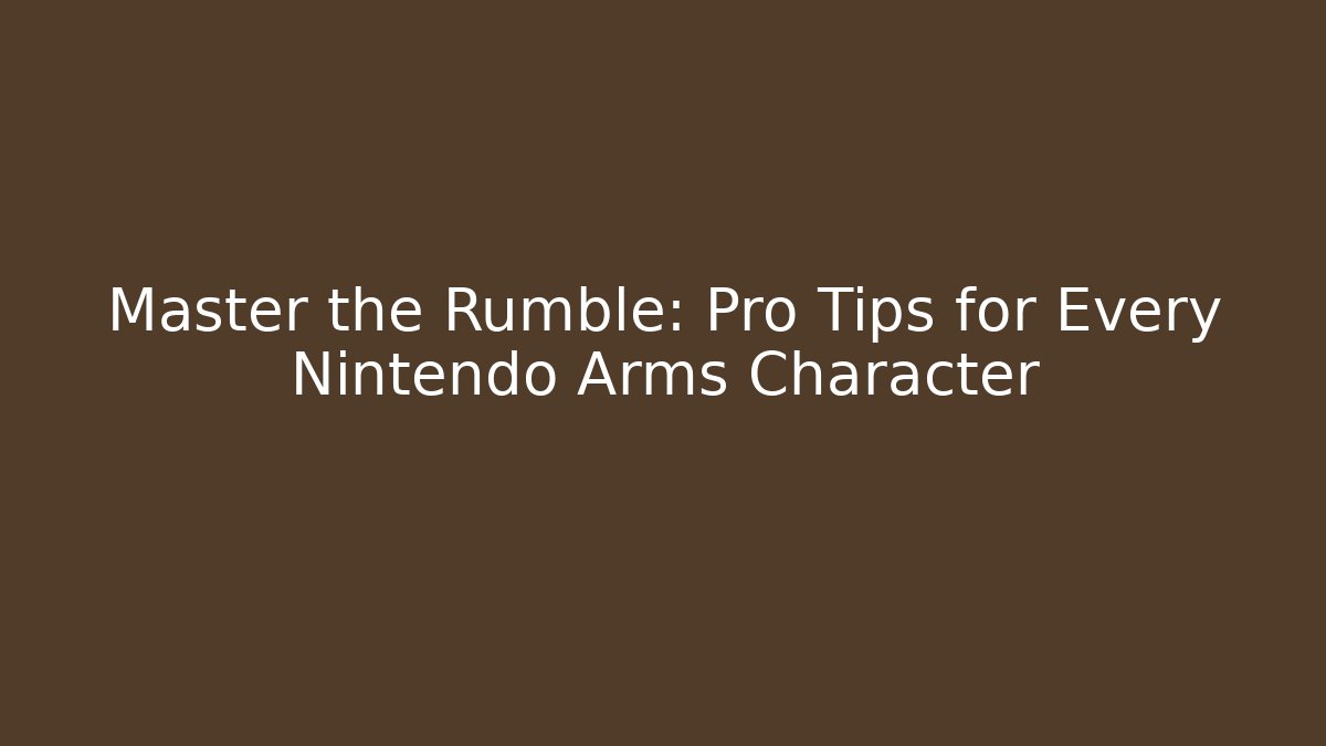 Master the Rumble: Pro Tips for Every Nintendo Arms Character - Create More Assets