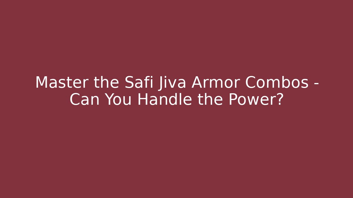 Master the Safi Jiva Armor Combos – Can You Handle the Power?