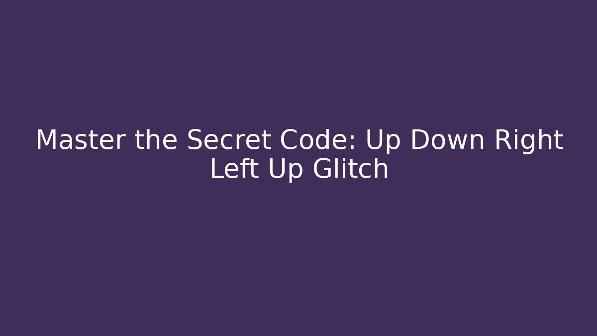 Master the Secret Code: Up Down Right Left Up Glitch