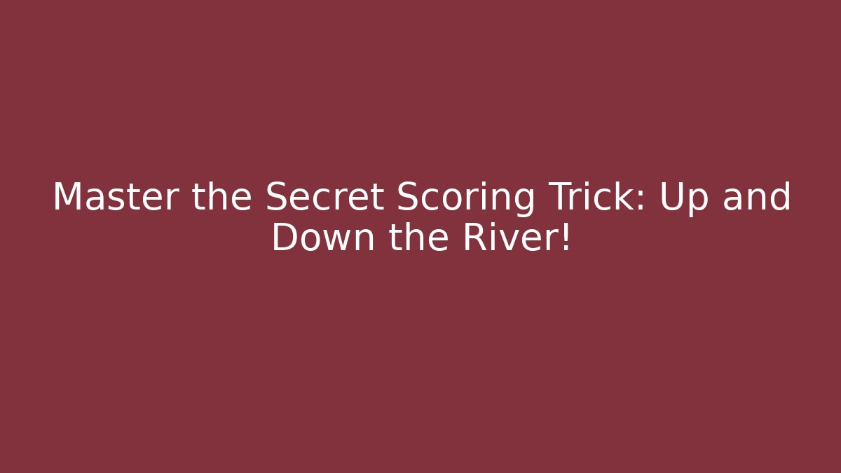 Master the Secret Scoring Trick: Up and Down the River! - Create More Assets