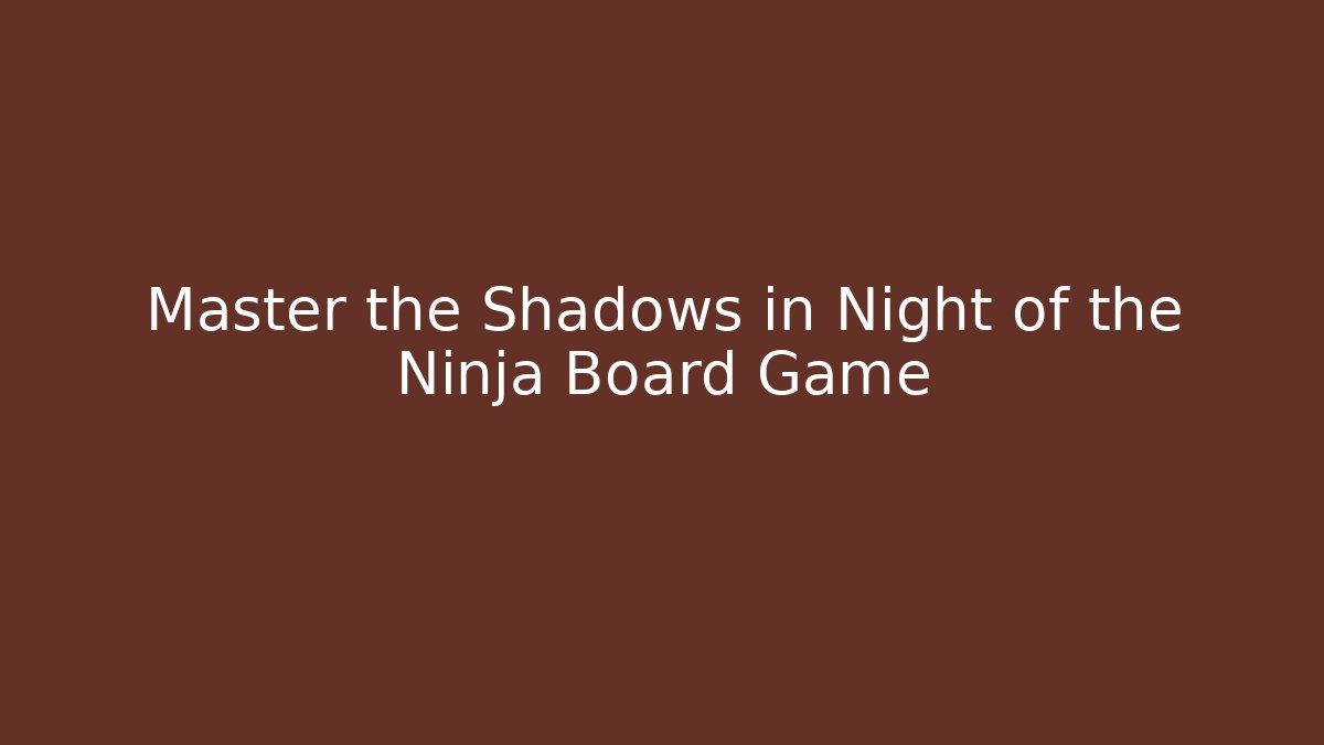 Master the Shadows in Night of the Ninja Board Game