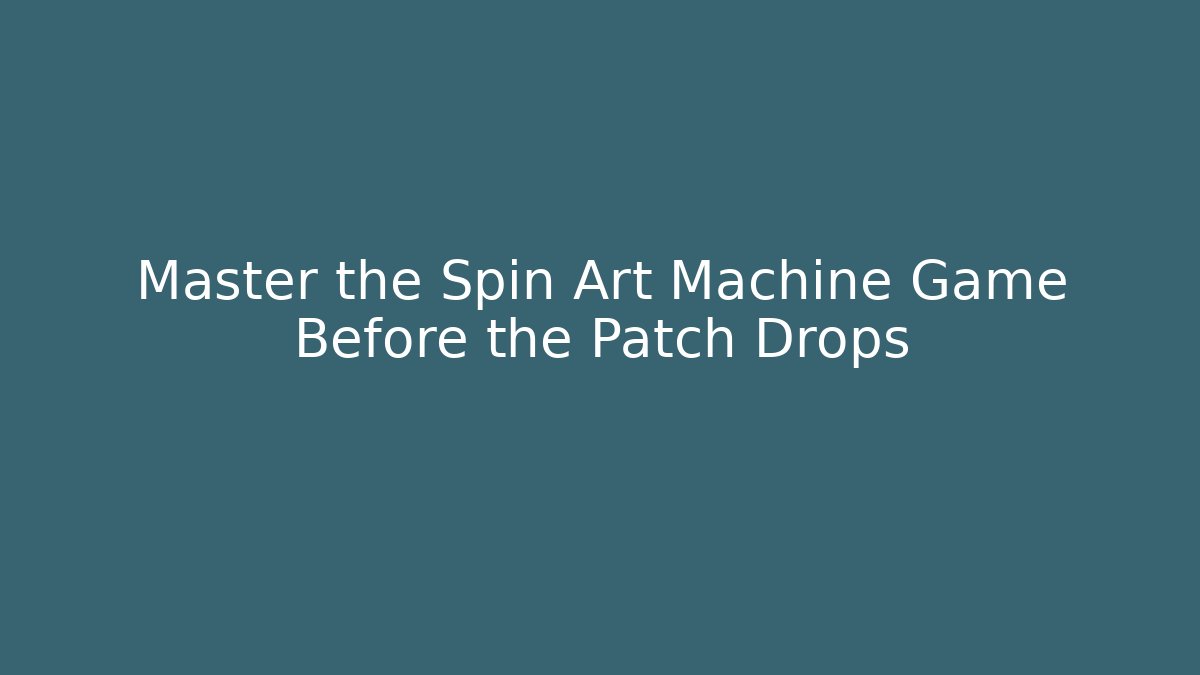 Master the Spin Art Machine Game Before the Patch Drops