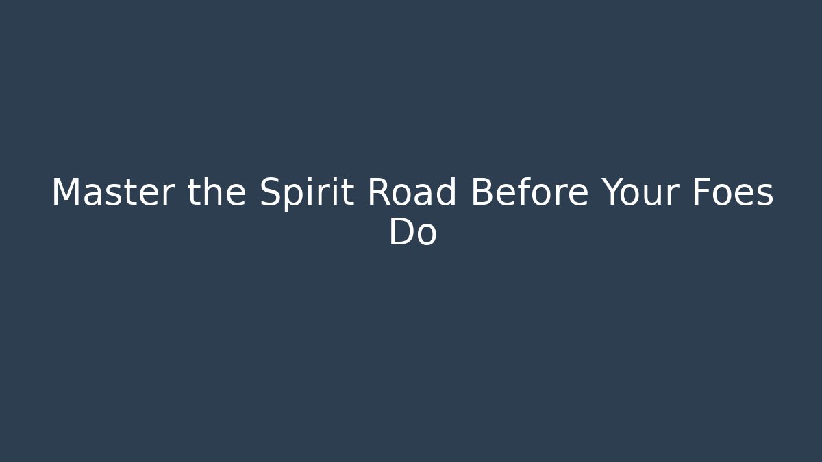 Master the Spirit Road Before Your Foes Do