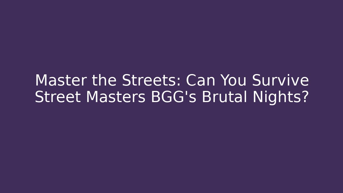 Master the Streets: Can You Survive Street Masters BGG's Brutal Nights?