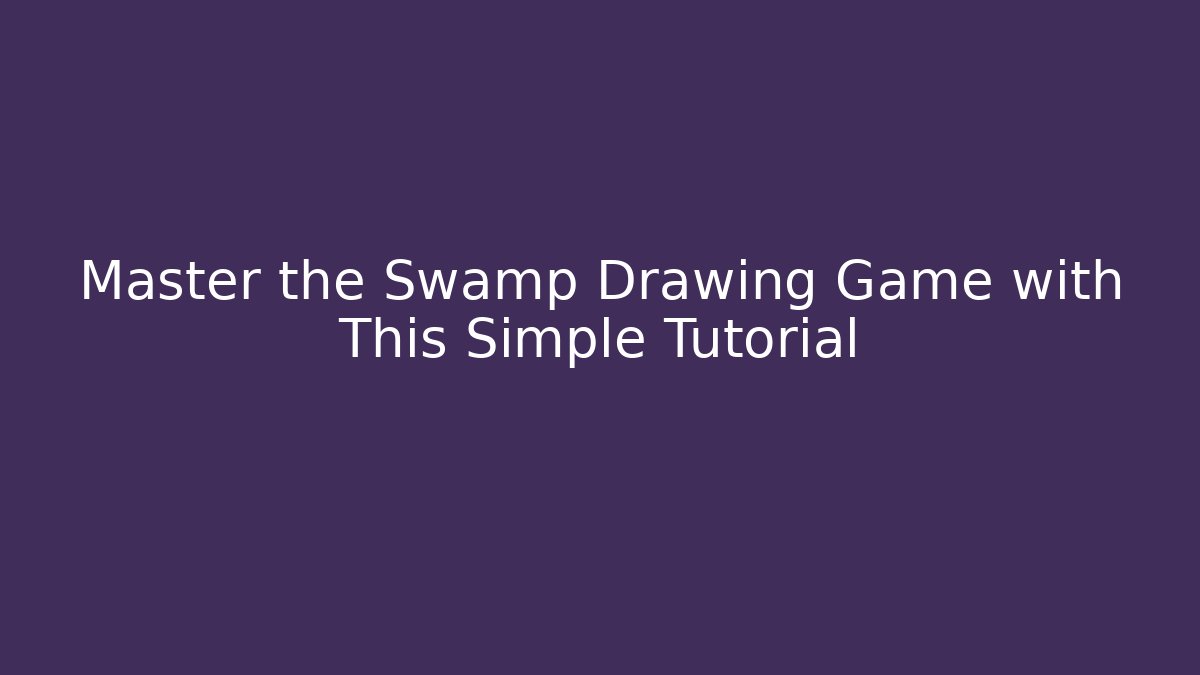 Master the Swamp Drawing Game with This Simple Tutorial