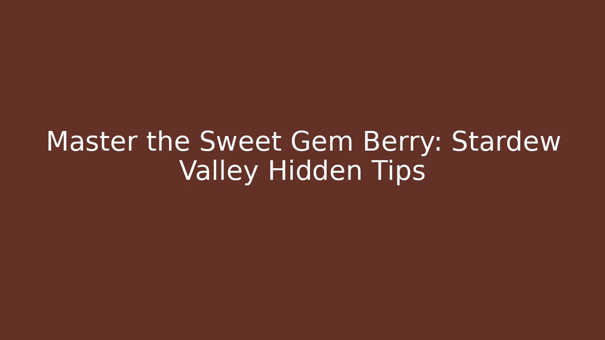 Master the Sweet Gem Berry: Stardew Valley Hidden Tips