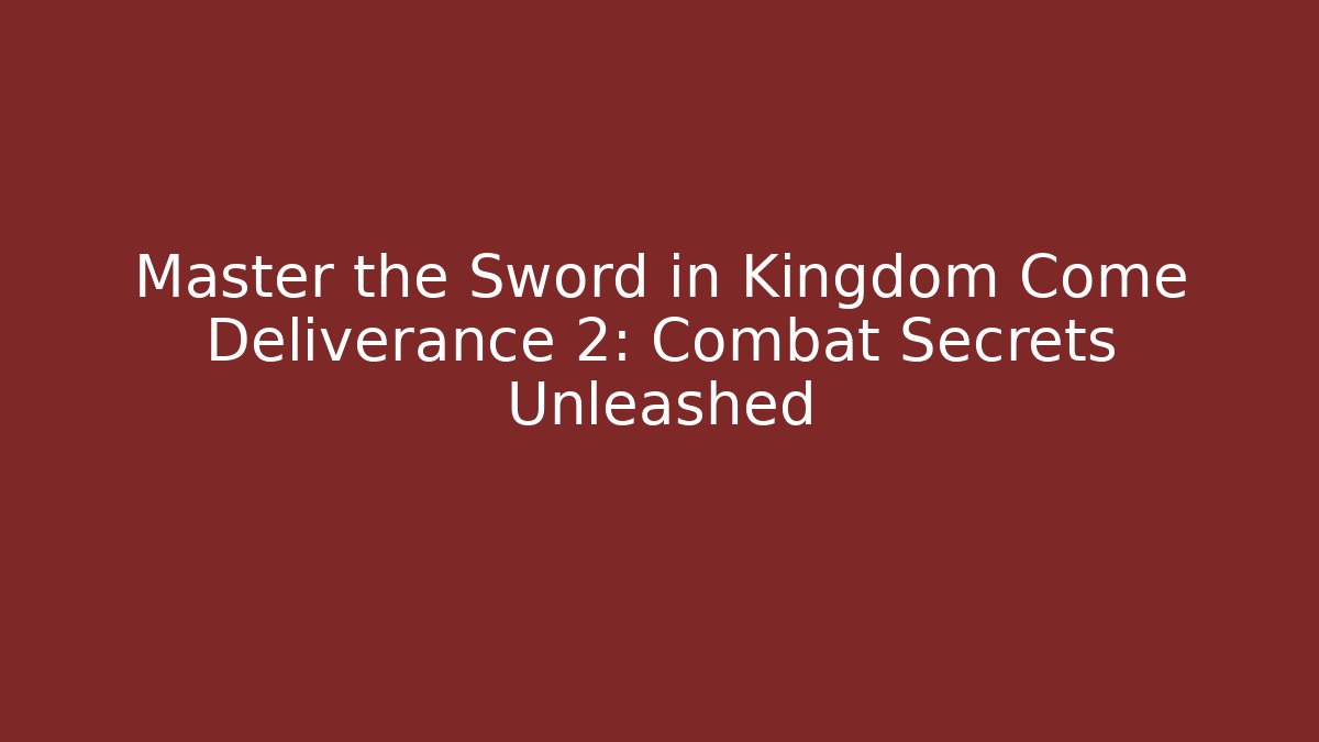 Master the Sword in Kingdom Come Deliverance 2: Combat Secrets Unleashed