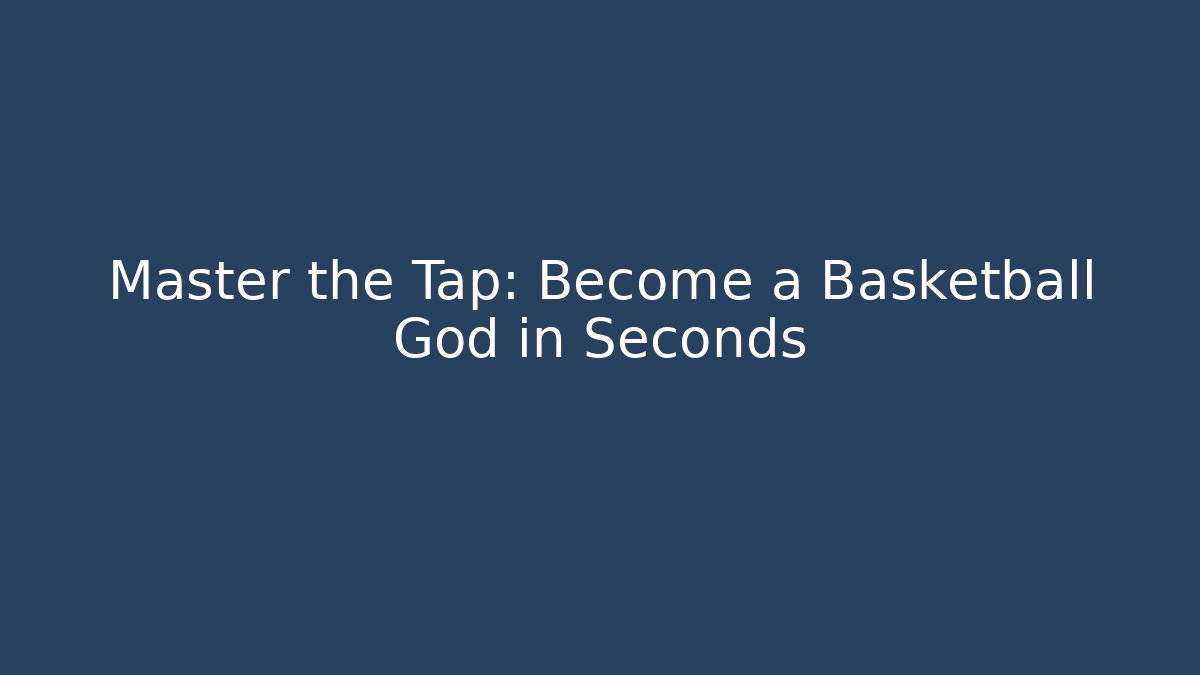 Master the Tap: Become a Basketball God in Seconds