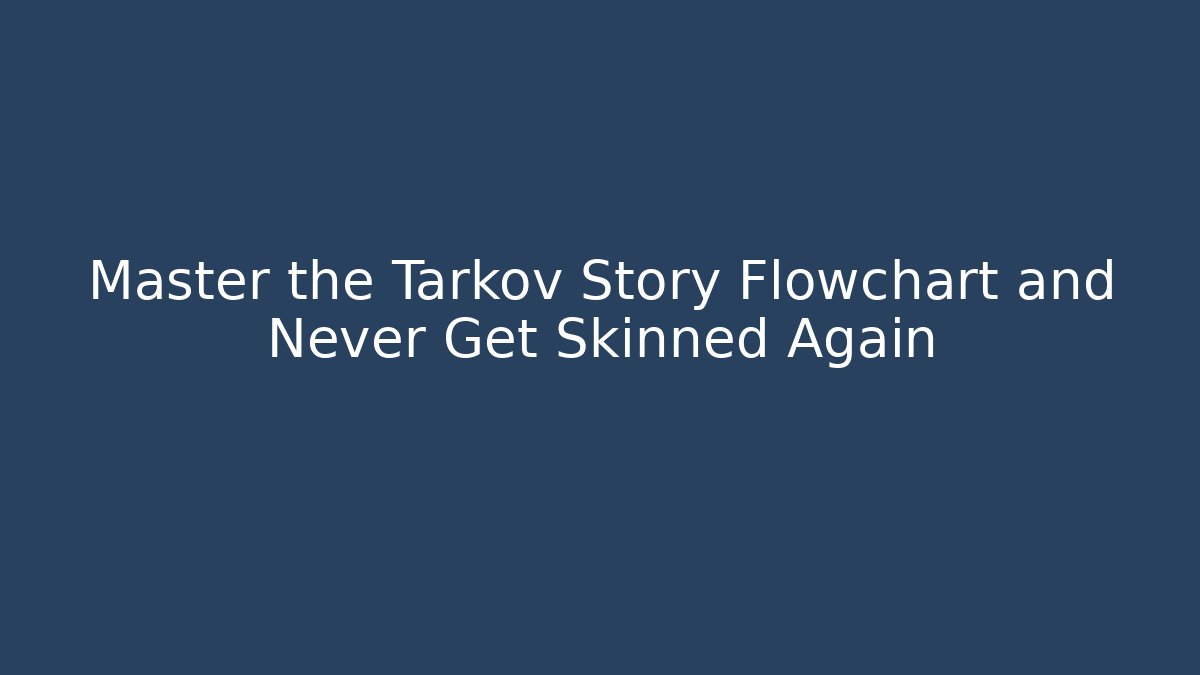 Master the Tarkov Story Flowchart and Never Get Skinned Again