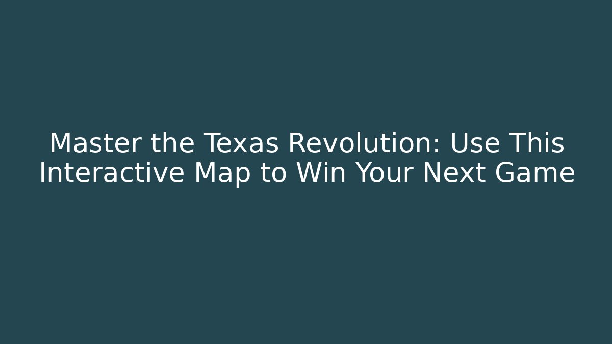 Master the Texas Revolution: Use This Interactive Map to Win Your Next Game