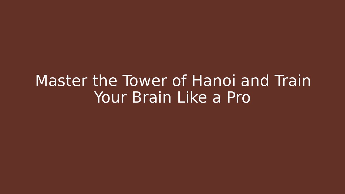 Master the Tower of Hanoi and Train Your Brain Like a Pro