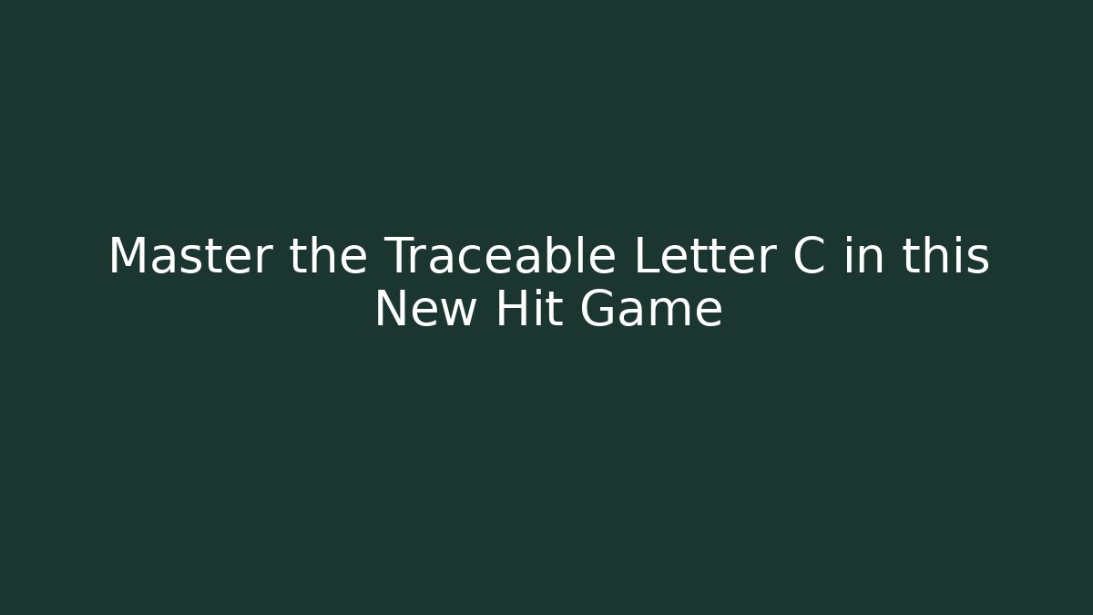 Master the Traceable Letter C in this New Hit Game