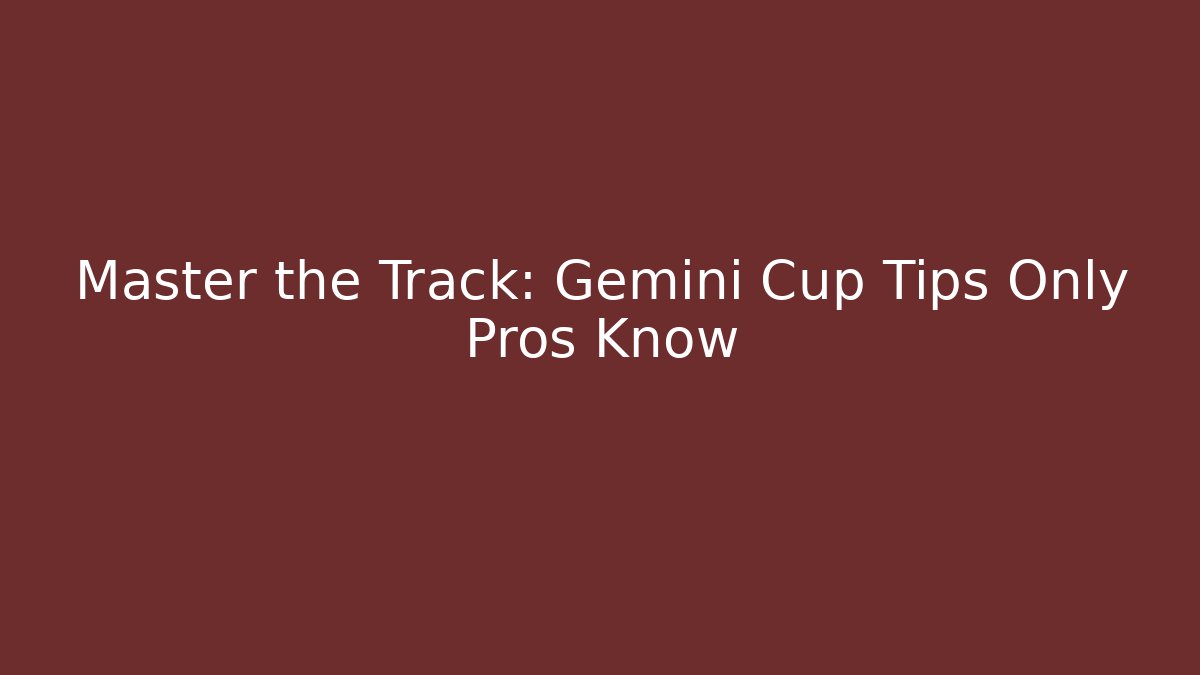 Master the Track: Gemini Cup Tips Only Pros Know - Create More Assets