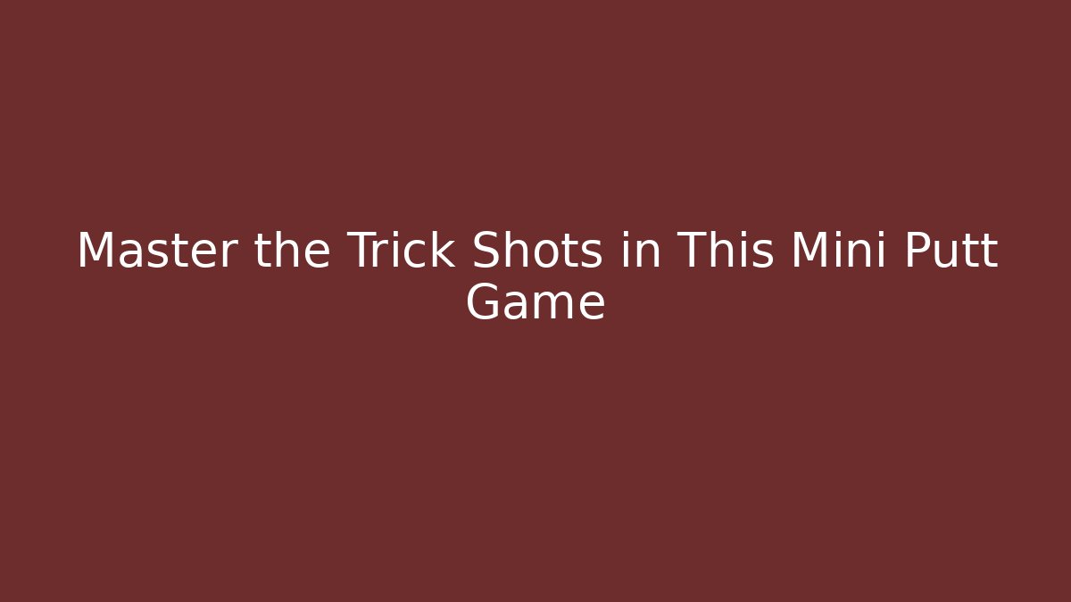 Master the Trick Shots in This Mini Putt Game