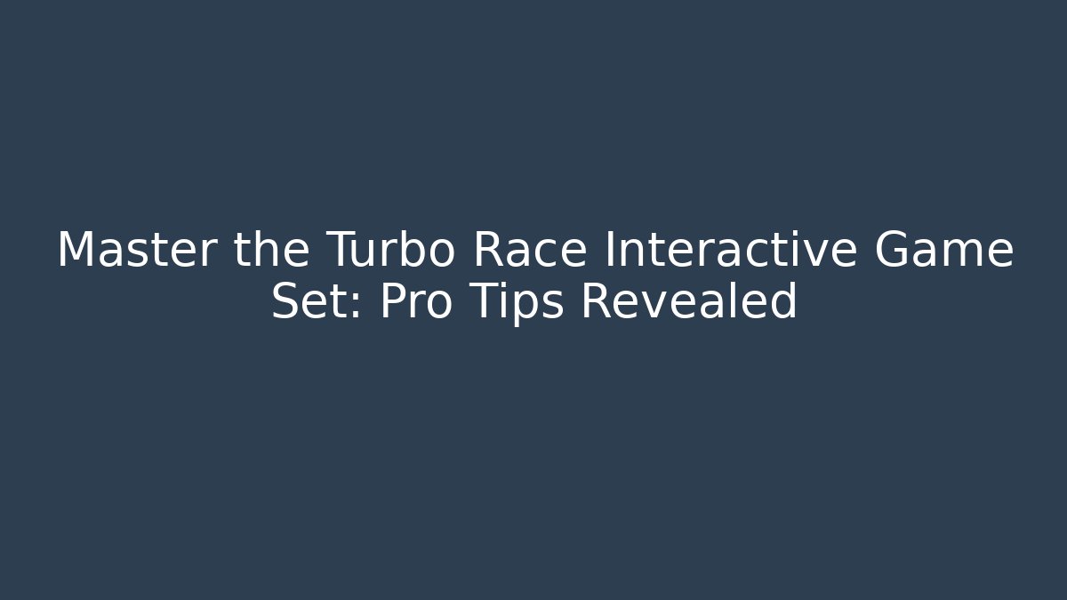 Master the Turbo Race Interactive Game Set: Pro Tips Revealed - Create More Assets