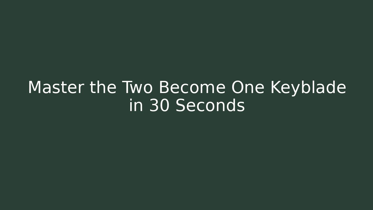 Master the Two Become One Keyblade in 30 Seconds - Create More Assets
