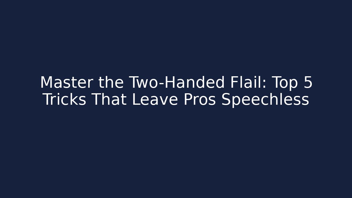 Master the Two-Handed Flail: Top 5 Tricks That Leave Pros Speechless