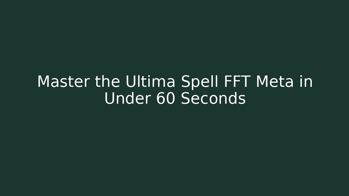 Master the Ultima Spell FFT Meta in Under 60 Seconds - Create More Assets