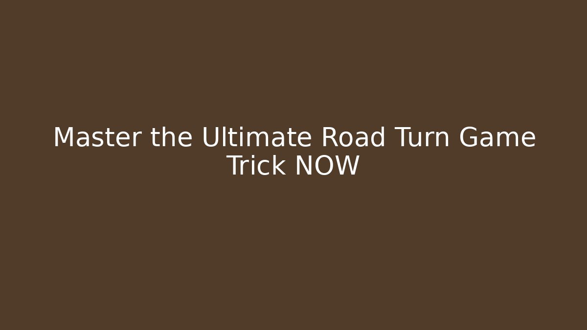 Master the Ultimate Road Turn Game Trick NOW