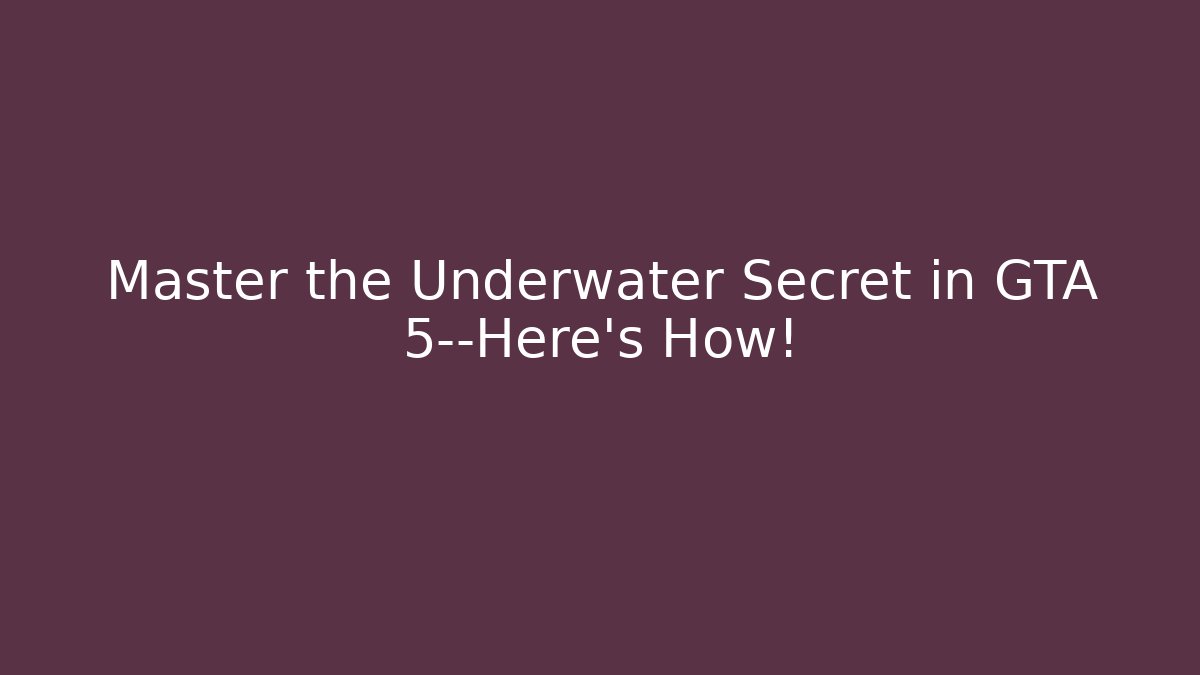Master the Underwater Secret in GTA 5—Here's How!