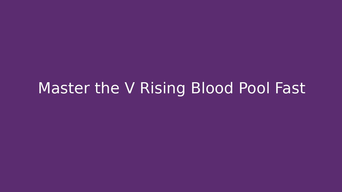 Master the V Rising Blood Pool Fast