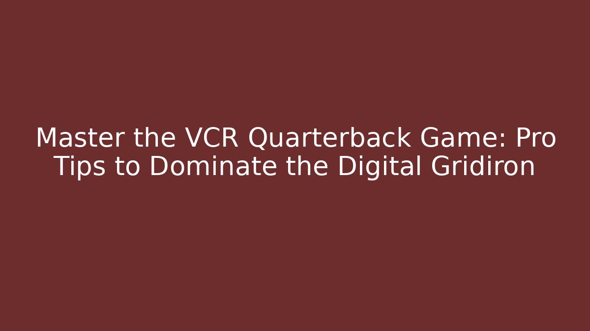 Master the VCR Quarterback Game: Pro Tips to Dominate the Digital Gridiron
