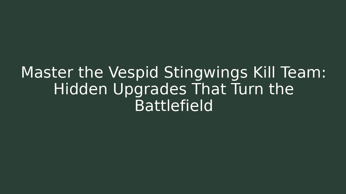 Master the Vespid Stingwings Kill Team: Hidden Upgrades That Turn the Battlefield