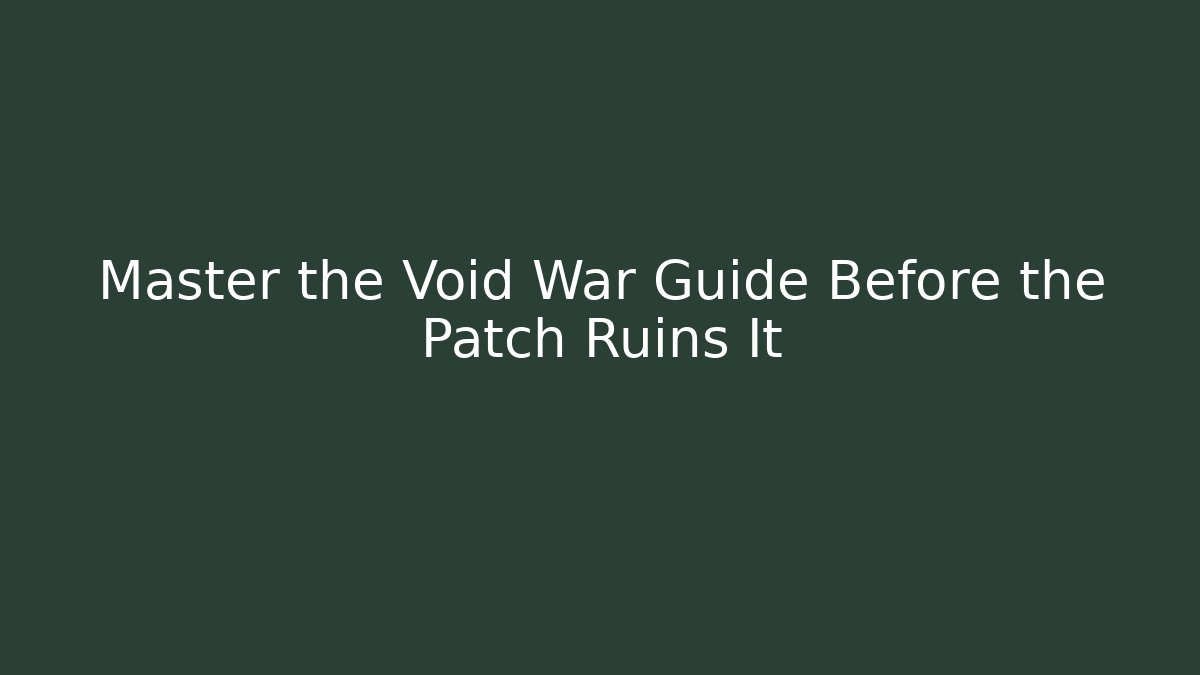 Master the Void War Guide Before the Patch Ruins It