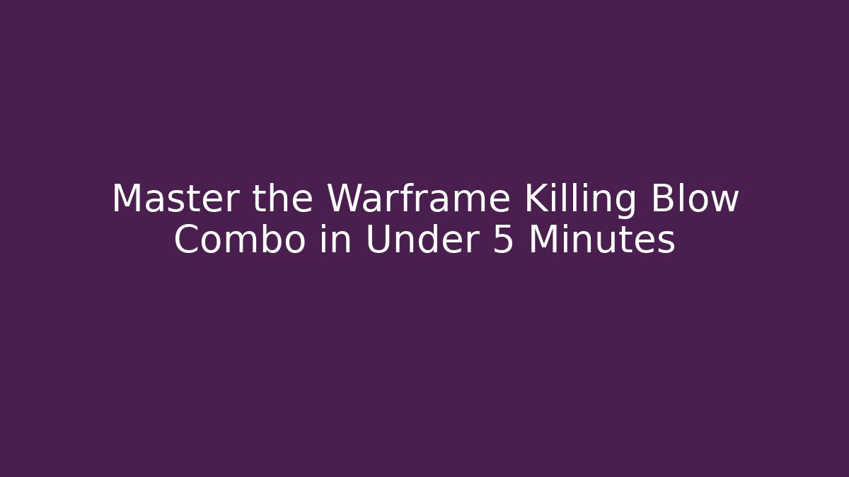 Master the Warframe Killing Blow Combo in Under 5 Minutes