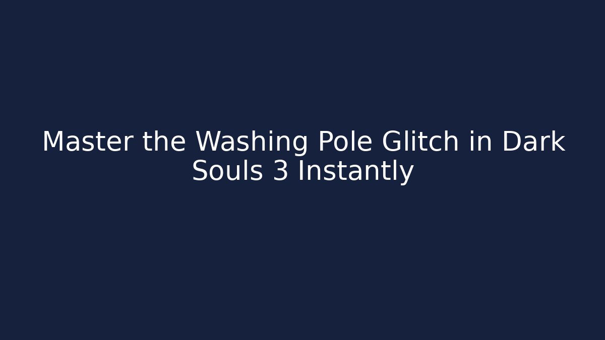 Master the Washing Pole Glitch in Dark Souls 3 Instantly