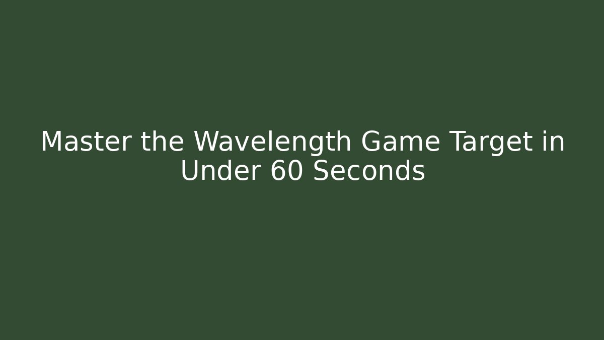 Master the Wavelength Game Target in Under 60 Seconds - Create More Assets