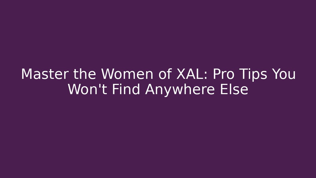 Master the Women of XAL: Pro Tips You Won't Find Anywhere Else