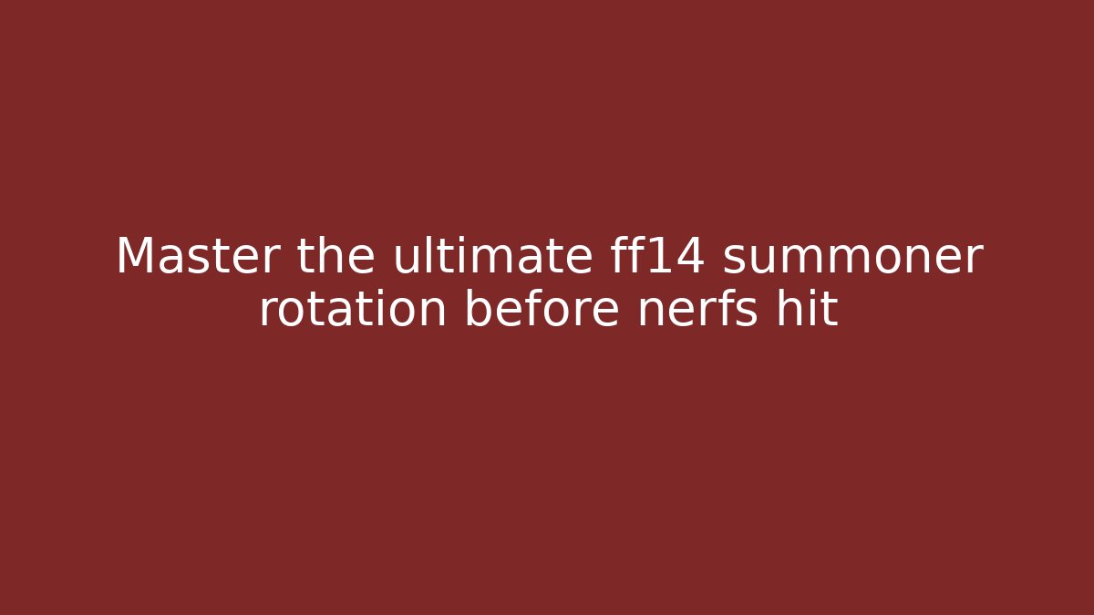 Master the ultimate ff14 summoner rotation before nerfs hit