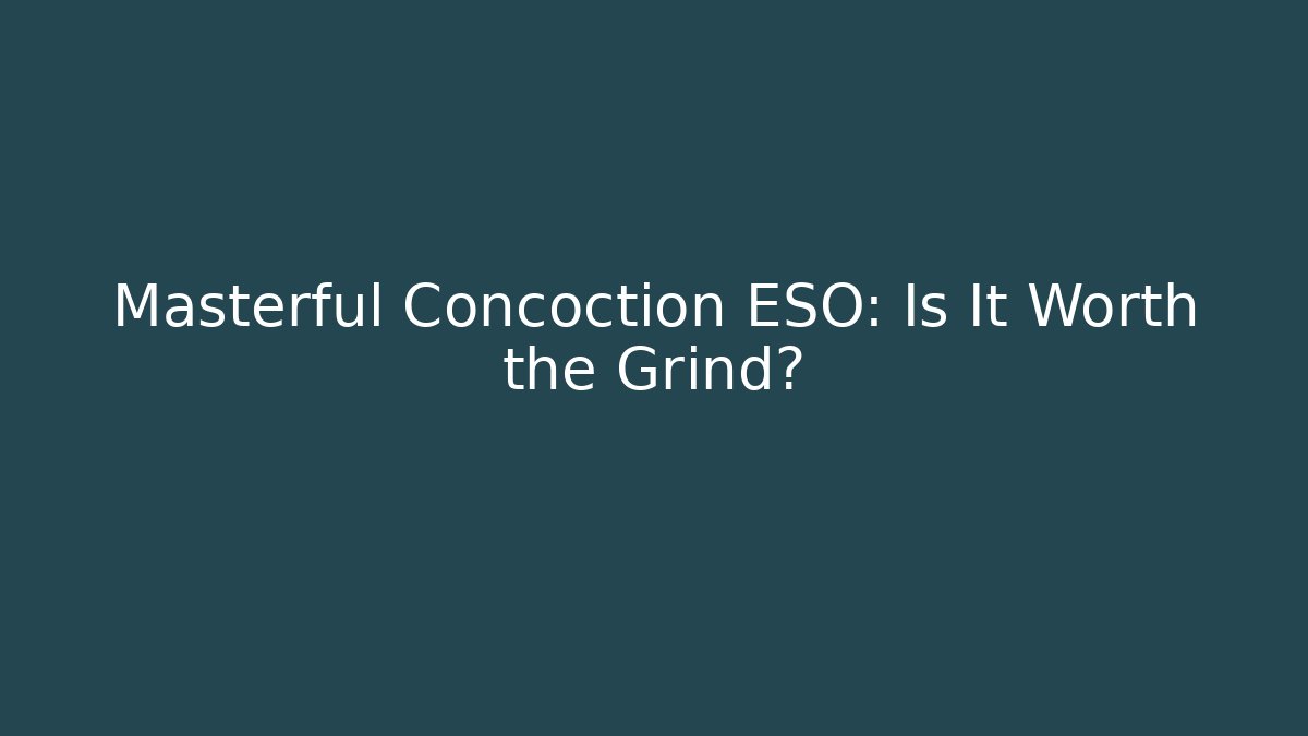 Masterful Concoction ESO: Is It Worth the Grind?