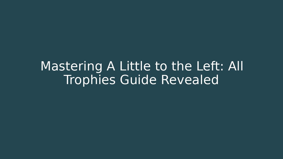 Mastering A Little to the Left: All Trophies Guide Revealed