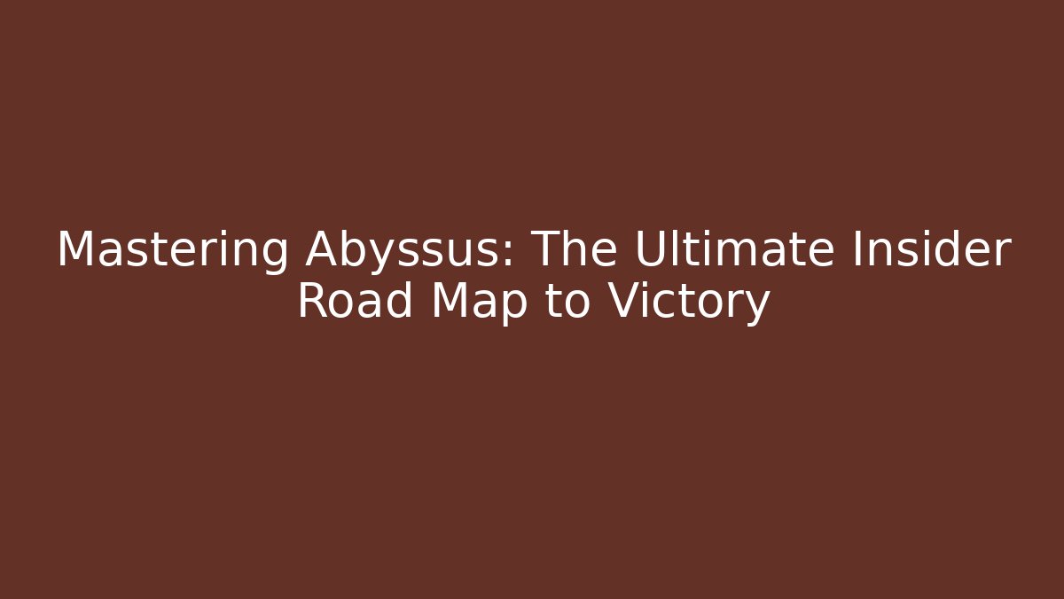 Mastering Abyssus: The Ultimate Insider Road Map to Victory - Create More Assets