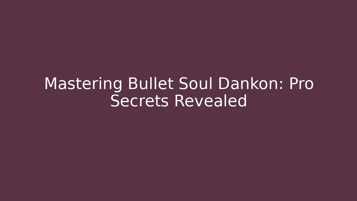 Mastering Bullet Soul Dankon: Pro Secrets Revealed