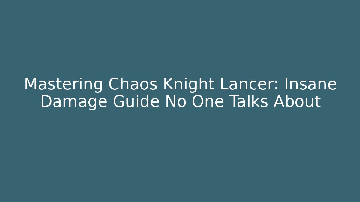 Mastering Chaos Knight Lancer: Insane Damage Guide No One Talks About - Create More Assets