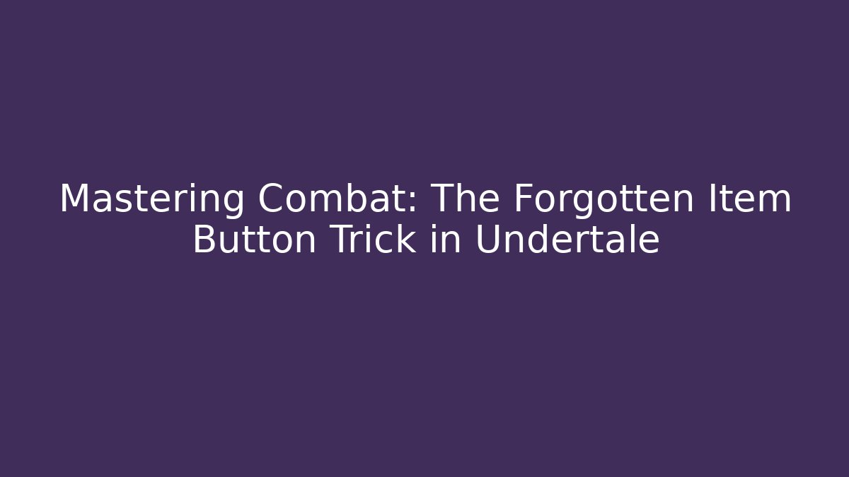 Mastering Combat: The Forgotten Item Button Trick in Undertale