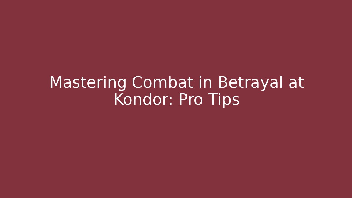 Mastering Combat in Betrayal at Kondor: Pro Tips