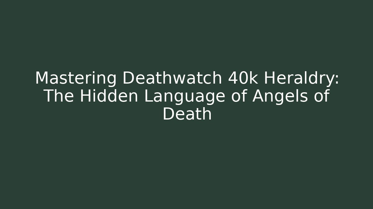 Mastering Deathwatch 40k Heraldry: The Hidden Language of Angels of Death
