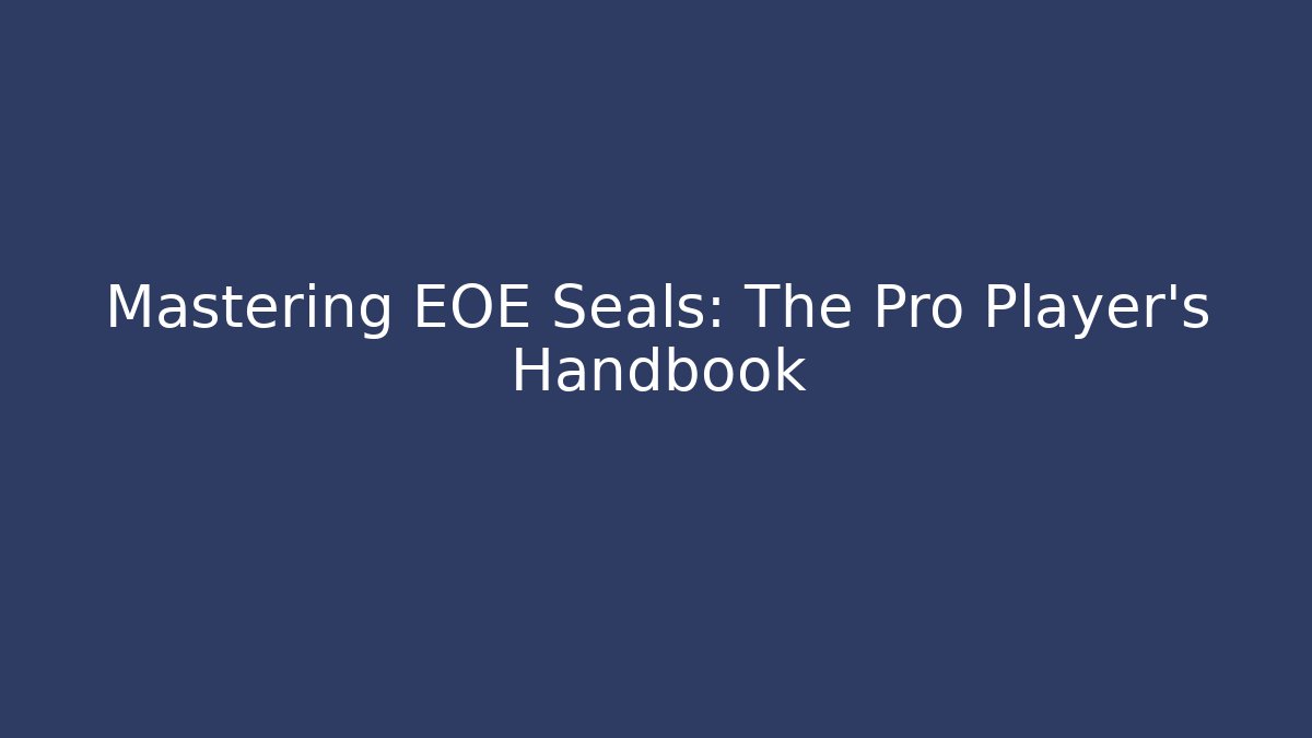 Mastering EOE Seals: The Pro Player's Handbook - Create More Assets